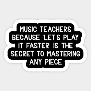 Music teachers Because 'let's play it faster' Sticker